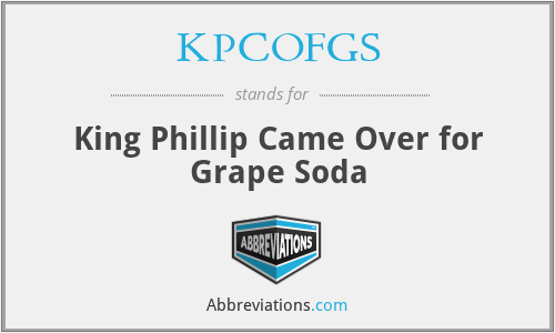 KPCOFGS - King Phillip Came Over for Grape Soda