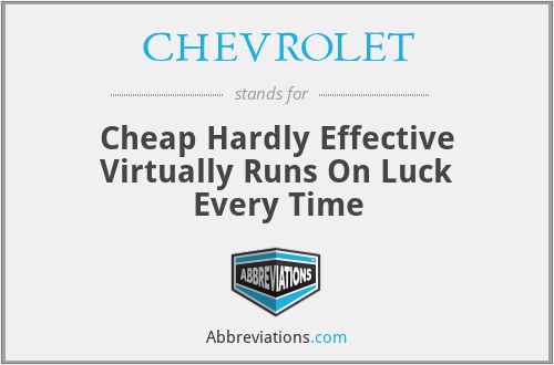 CHEVROLET - Cheap Hardly Effective Virtually Runs On Luck Every Time