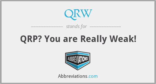 QRW - QRP? You are Really Weak!