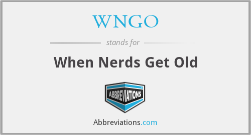 WNGO - When Nerds Get Old