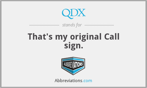 QDX - That's my original Call sign.