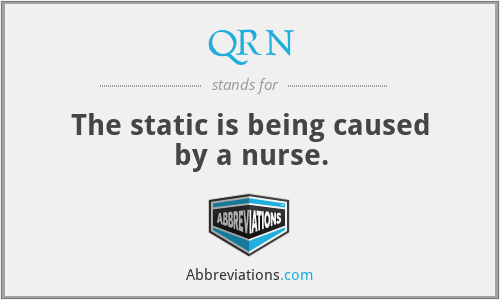 QRN - The static is being caused by a nurse.