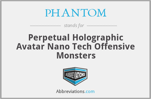 PHANTOM - Perpetual Holographic Avatar Nano Tech Offensive Monsters