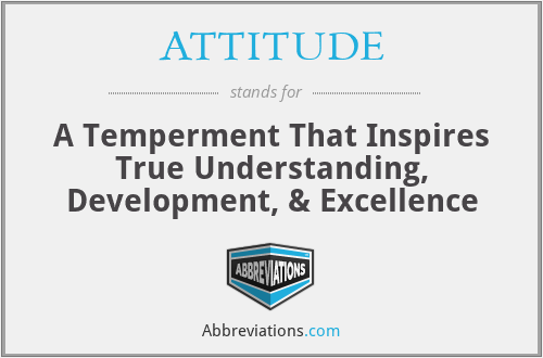 ATTITUDE - A Temperment That Inspires True Understanding, Development, & Excellence