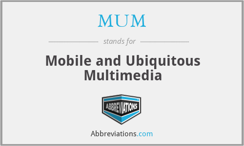 MUM - Mobile and Ubiquitous Multimedia