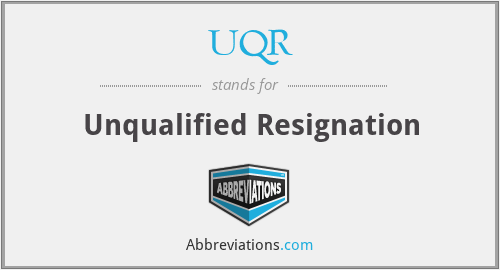 UQR - Unqualified Resignation