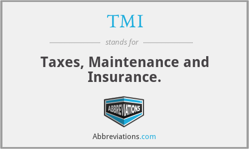 TMI - Taxes, Maintenance and Insurance.