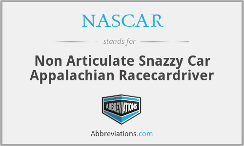 NASCAR - Non Articulate Snazzy Car Appalachian Racecardriver