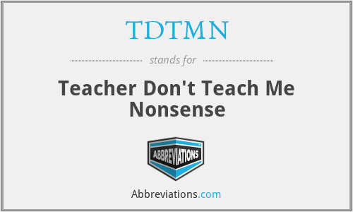 TDTMN - Teacher Don't Teach Me Nonsense