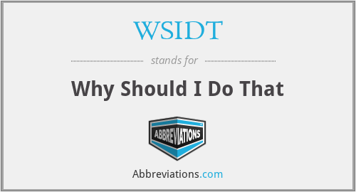 WSIDT - Why Should I Do That