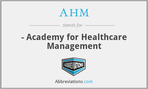 AHM - - Academy for Healthcare Management