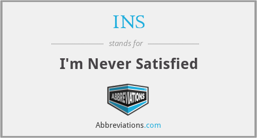INS - I'm Never Satisfied