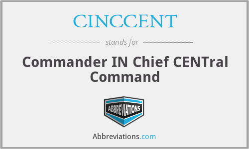 CINCCENT - Commander IN Chief CENTral Command
