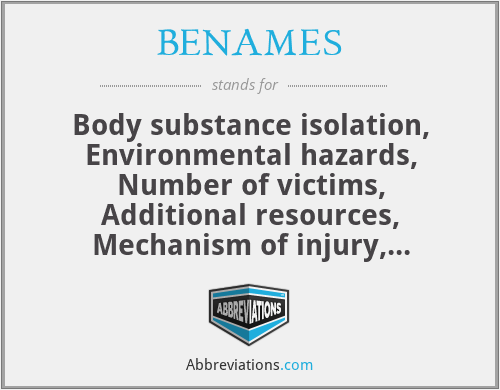 BENAMES - Body substance isolation, Environmental hazards, Number of victims, Additional resources, Mechanism of injury, Extracation, Spinal precaution