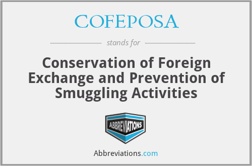 COFEPOSA - Conservation of Foreign Exchange and Prevention of Smuggling Activities
