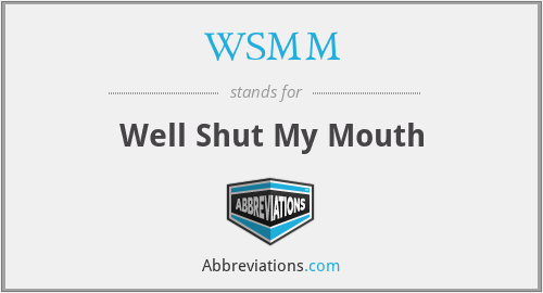 WSMM - Well Shut My Mouth