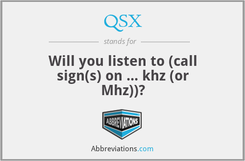 QSX - Will you listen to (call sign(s) on ... khz (or Mhz))?