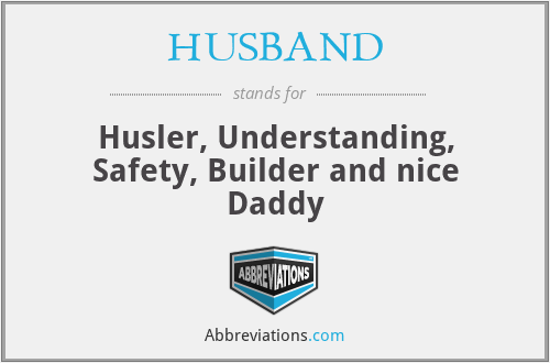 HUSBAND - Husler, Understanding, Safety, Builder and nice Daddy