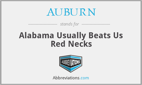 AUBURN - Alabama Usually Beats Us Red Necks