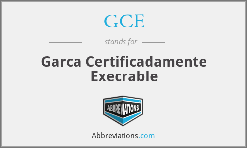 GCE - Garca Certificadamente Execrable