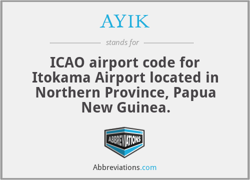 AYIK - ICAO airport code for Itokama Airport located in Northern Province, Papua New Guinea.