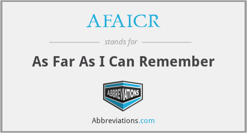 AFAICR - As Far As I Can Remember