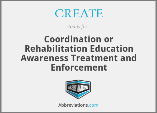 CREATE - Coordination or Rehabilitation Education Awareness Treatment and Enforcement