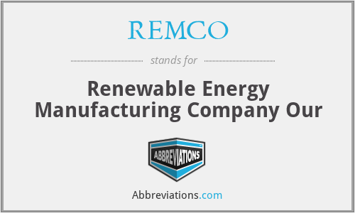REMCO - Renewable Energy Manufacturing Company Our