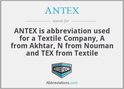 ANTEX - ANTEX is abbreviation used for a Textile Company, A from Akhtar, N from Nouman and TEX from Textile