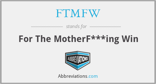 FTMFW - For The MotherF***ing Win