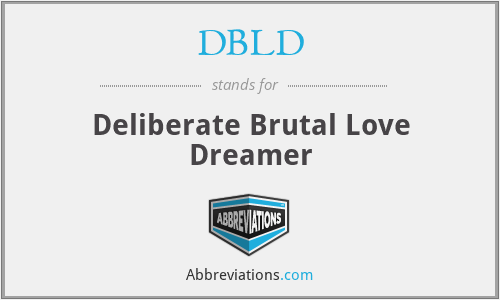 DBLD - Deliberate Brutal Love Dreamer