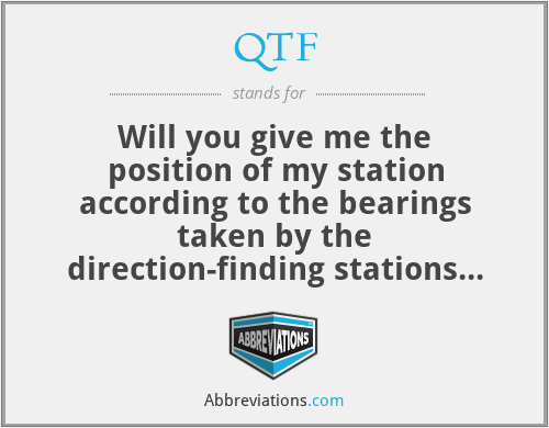 QTF - Will you give me the position of my station according to the bearings taken by the direction-finding stations which you control?