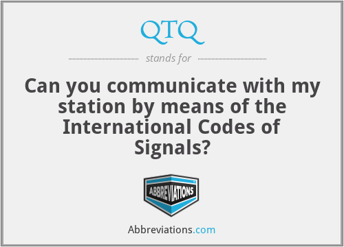 QTQ - Can you communicate with my station by means of the International Codes of Signals?