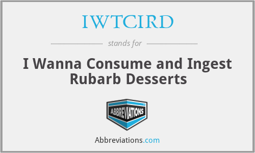 IWTCIRD - I Wanna Consume and Ingest Rubarb Desserts
