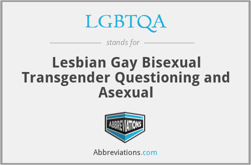 LGBTQA - Lesbian Gay Bisexual Transgender Questioning and Asexual