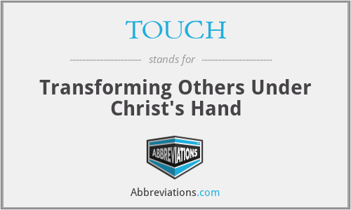 TOUCH - Transforming Others Under Christ's Hand