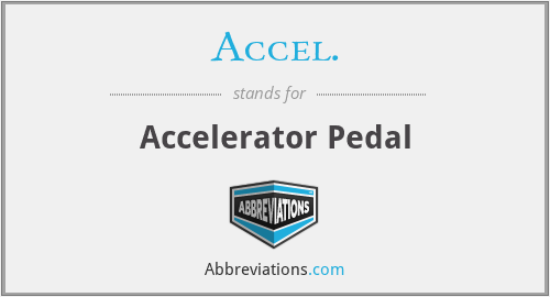 Accel. - Accelerator Pedal