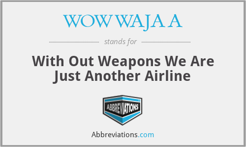 WOWWAJAA - With Out Weapons We Are Just Another Airline