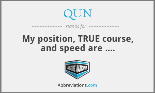 QUN - My position, TRUE course, and speed are ....