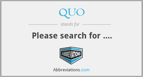 QUO - Please search for ....