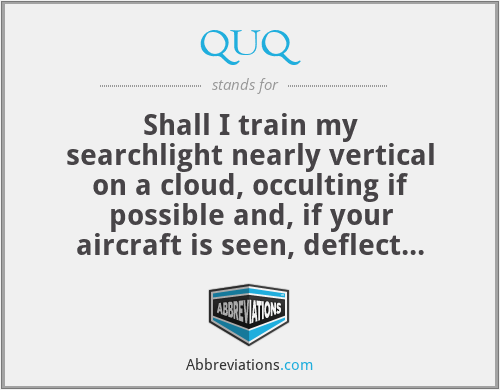 QUQ - Shall I train my searchlight nearly vertical on a cloud, occulting if possible and, if your aircraft is seen, deflect the beam up wind and on the water (or land) to facilitate your landing?