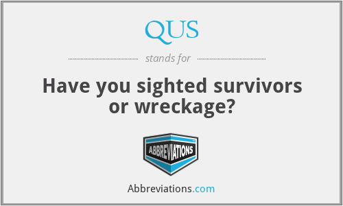 QUS - Have you sighted survivors or wreckage?