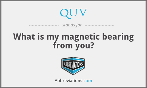 QUV - What is my magnetic bearing from you?