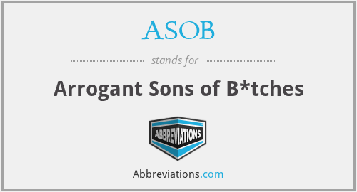 ASOB - Arrogant Sons of B*tches