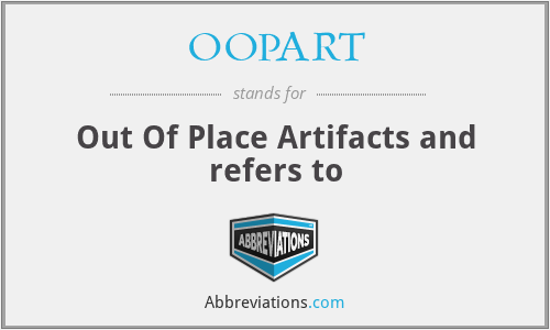 OOPART - Out Of Place Artifacts and refers to