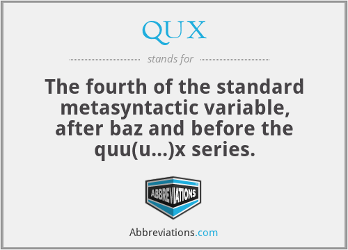 QUX - The fourth of the standard metasyntactic variable, after baz and before the quu(u...)x series.