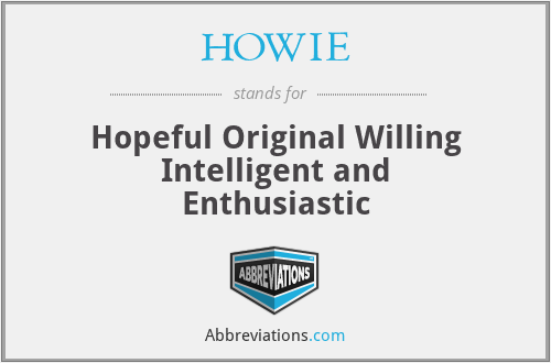 HOWIE - Hopeful Original Willing Intelligent and Enthusiastic