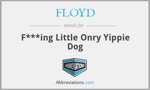 FLOYD - F***ing Little Onry Yippie Dog
