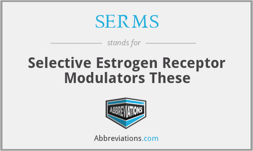 SERMS - Selective Estrogen Receptor Modulators These