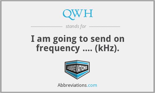 QWH - I am going to send on frequency .... (kHz).